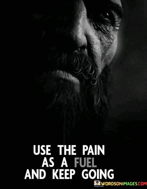 Use-The-Pain-As-A-Fuel-And-Keep-Going-Quotes.jpeg