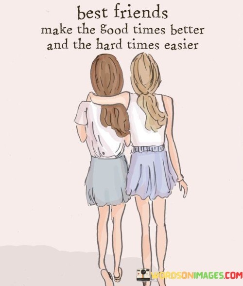 Best-Friends-Make-The-Good-Times-Better-And-The-Hard-Quotes.jpeg