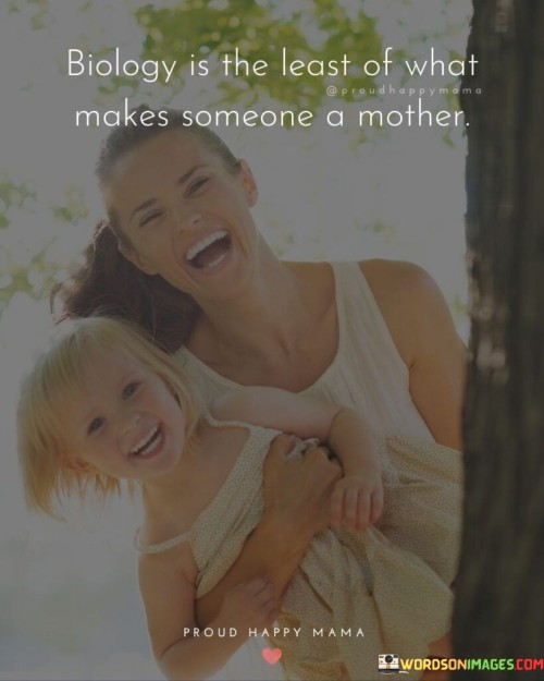 Biology-Is-The-Least-Of-What-Makes-Someone-A-Mother-Quotes.jpeg