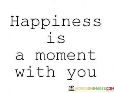 Happiness-Is-A-Moment-With-You-Quotes.jpeg