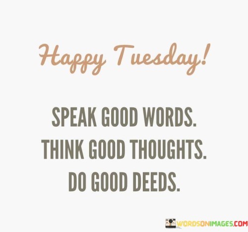 Happy-Tuesday-Speak-Good-Words-Think-Good-Thoughts-Quotes.jpeg