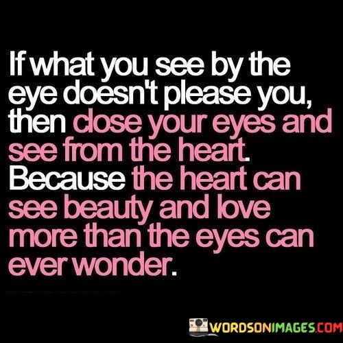 If-What-You-See-By-The-Eye-Doesnt-Please-You-Quotes.jpeg