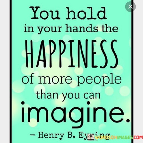 You-Hold-In-Your-Hands-The-Happiness-Of-More-People-Than-Quotes.jpeg