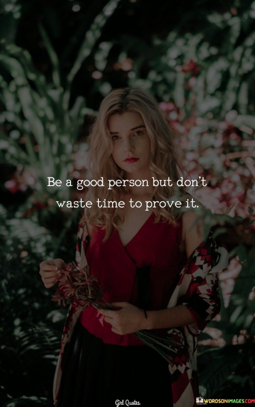 Be-A-Good-Person-But-Dont-Waste-Time-To-Prove-It-Quotes.jpeg