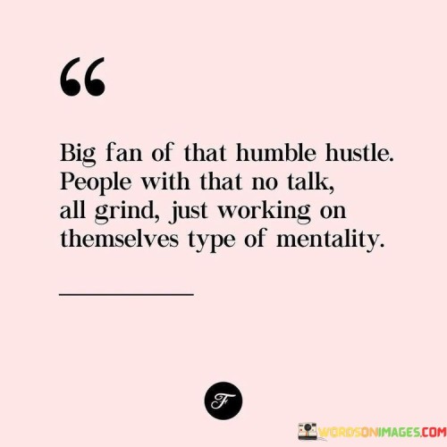 Big-Fan-Of-That-Humble-Hustle-People-With-That-No-Talk-Quotes.jpeg