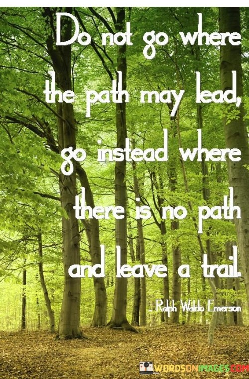 Do-Not-Go-Where-The-Path-May-Lead-Go-Instead-Quotes.jpeg