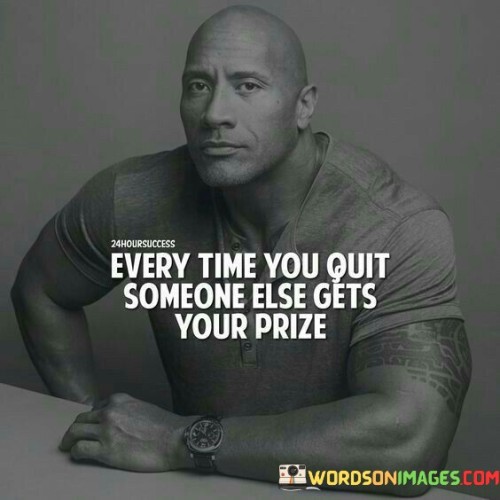 Every-Time-You-Quit-Someone-Else-Gets-Your-Prize-Quotes.jpeg
