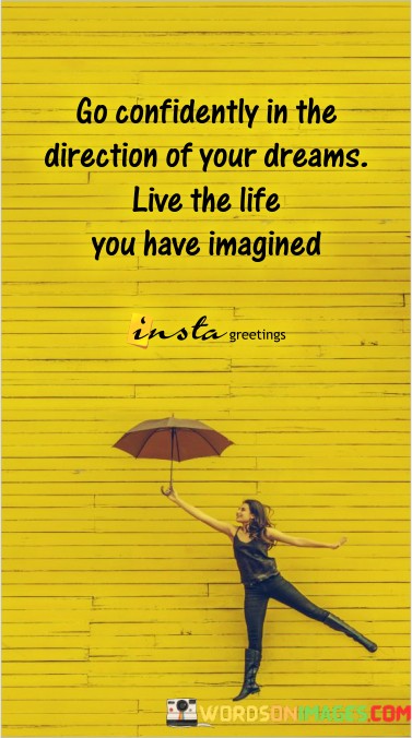 Go-Confidently-In-The-Direction-Of-Your-Dreams-Live-The-Life-You-Have-Quotes.jpeg