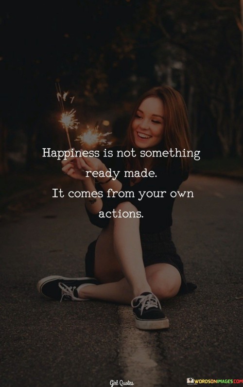 Happiness-Is-Not-Something-Ready-Made-It-Comes-From-Your-Own-Actions-Quotes.jpeg