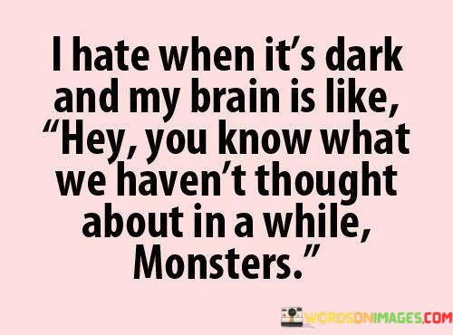 I-Hate-When-Its-Dark-And-My-Brain-Is-Like-Hey-You-Know-Quotes.jpeg