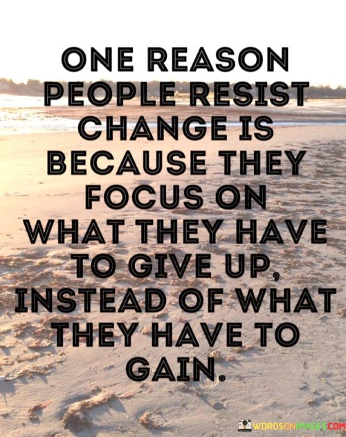 One-Reason-People-Resist-Change-Is-Because-They-Focus-On-What-Quotes.jpeg
