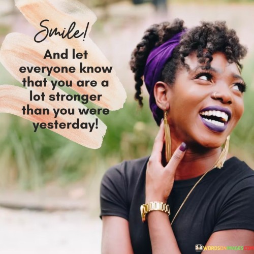 Smile-And-Let-Everyone-Know-That-You-Are-A-Lost-Stronger-Than-You-Were-Yesterday-Quotes.jpeg