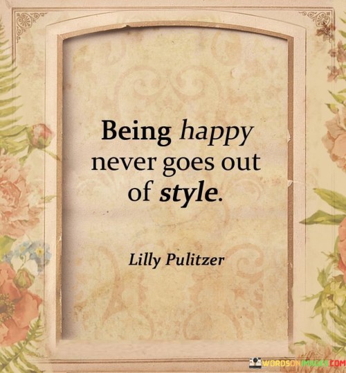 Being-Happy-Never-Goes-Out-Of-Style-Quotes.jpeg