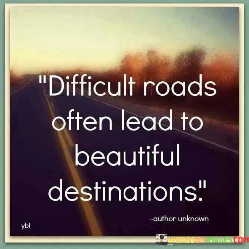 Difficult-Roads-Often-Lead-To-Beautiful-Destinations-Quotes.jpeg