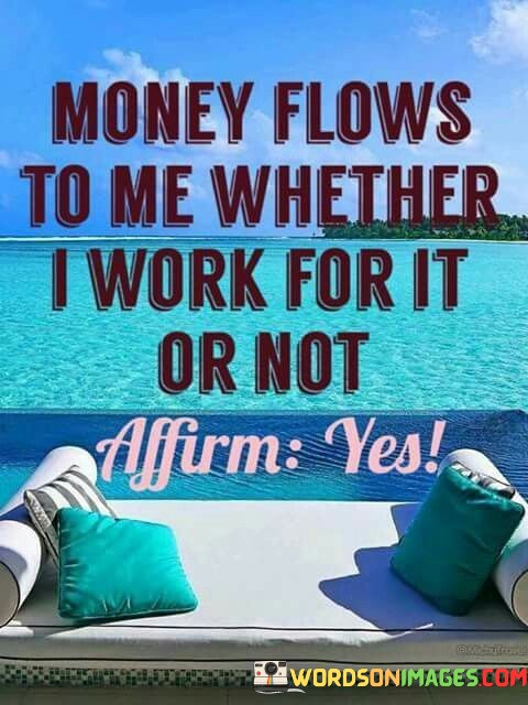 Money-Flows-To-Me-Whether-I-Work-For-It-Or-Not-Quotes.jpeg
