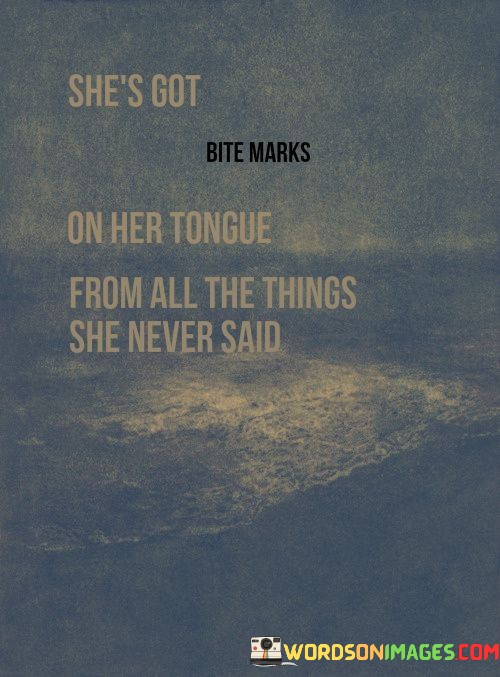 Shes-Got-Bite-Marks-On-Her-Tongue-From-All-The-Things-She-Never-Said-Quotes.jpeg