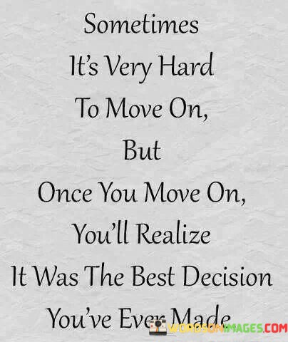 Sometimes-Its-Very-Hard-To-Move-On-But-Once-Quotes.jpeg
