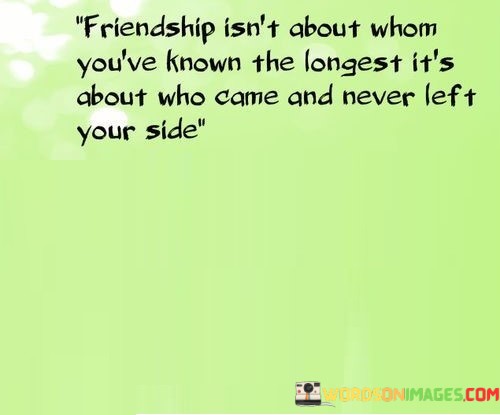 Friendship-Isnt-About-Whom-Youve-Known-The-Longest-Its-About-Quotes.jpeg