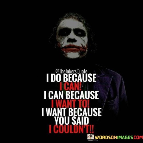 I-Do-Because-I-Can-I-Can-Because-I-Want-To-I-Want-Because-You-Said-Quotes.jpeg