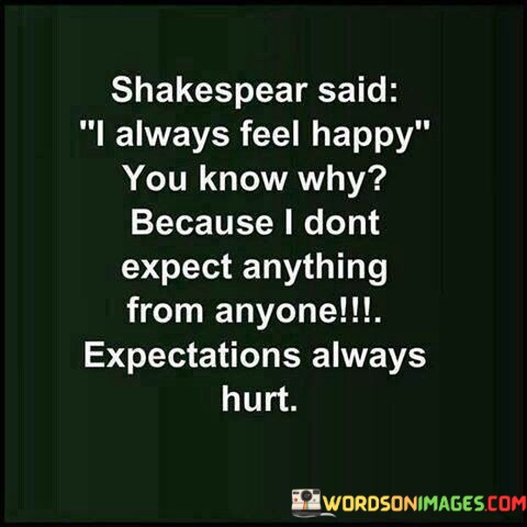 Shakespear-Said-I-Always-Feel-Happy-You-Know-Why-Because-Quotes.jpeg