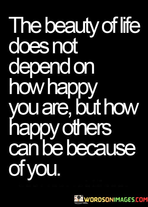 The-Beauty-Of-Life-Does-Not-Depend-On-How-Happy-Quotes.jpeg