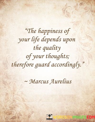 The-Happiness-Of-Your-Life-Depends-Upon-The-Quality-Of-Quotes.jpeg