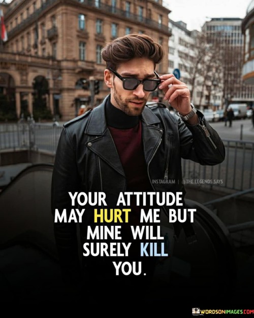 Your-Attitude-May-Hurt-Me-But-Mine-Will-Surely-Quotes.jpeg
