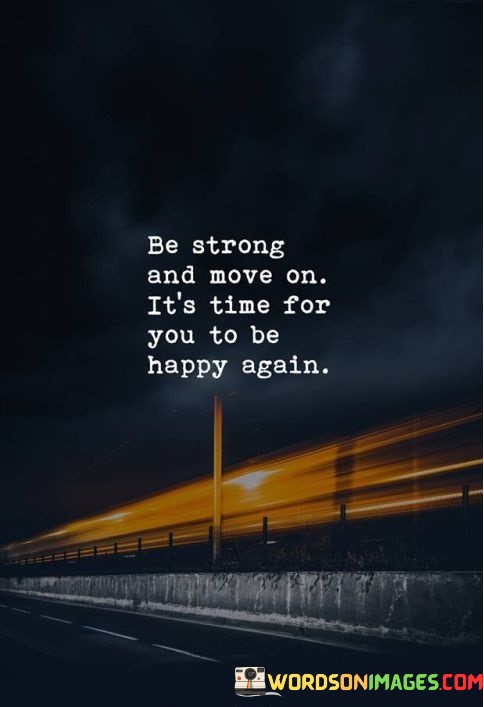 Be-Strong-And-Move-On-Its-Time-For-You-To-Be-Happy-Again-Quotes.jpeg