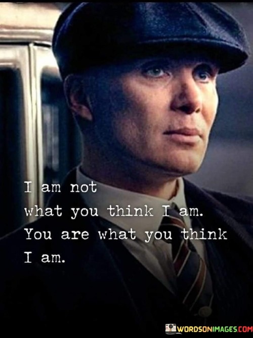 I-Am-Not-What-You-Think-I-Am-You-Are-What-You-Think-I-Am-Quotes.jpeg