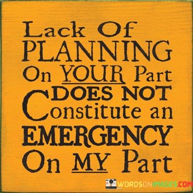 Lack-Of-Planning-On-Your-Part-Not-Constitute-An-Emergency-Quotes.jpeg