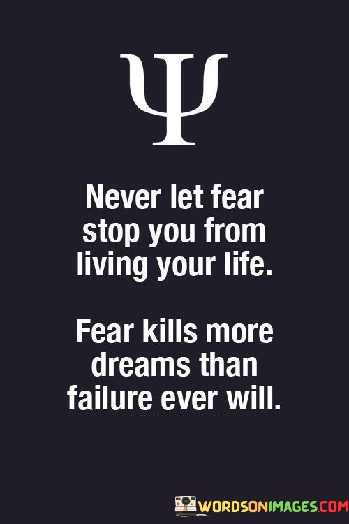 Never-Let-Fear-Stop-You-From-Living-Your-Life-Fear-Kills-More-Dreams-Than-Quotes.jpeg
