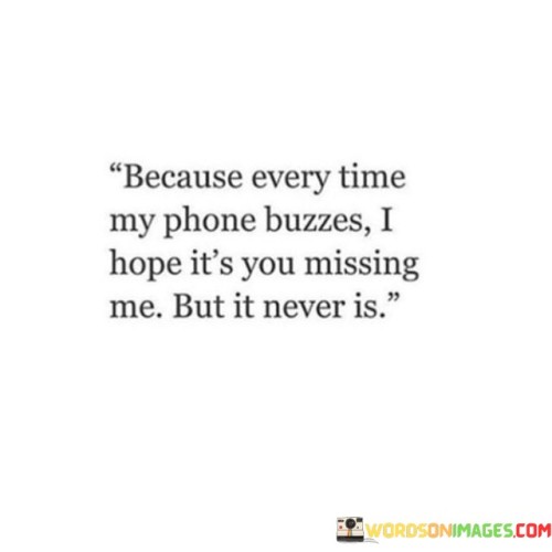 Because-Every-Time-My-Phone-Buzzes-I-Hope-Its-You-Missing-Quotes.jpeg
