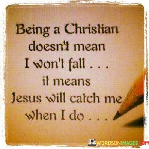 Being-A-Christian-Doesnt-Mean-I-Wont-Fall-It-Means-Quotes.jpeg