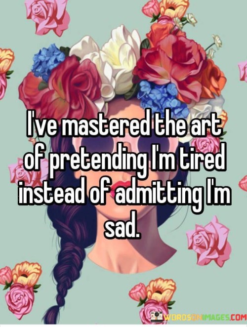 Ive-Mastered-The-Art-Of-Pretending-Im-Tired-Instead-Of-Admitting-Quotes.jpeg