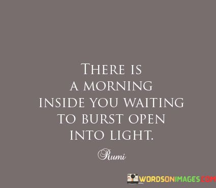 There-Is-A-Morning-Inside-You-Waiting-To-Burst-Quotes.jpeg