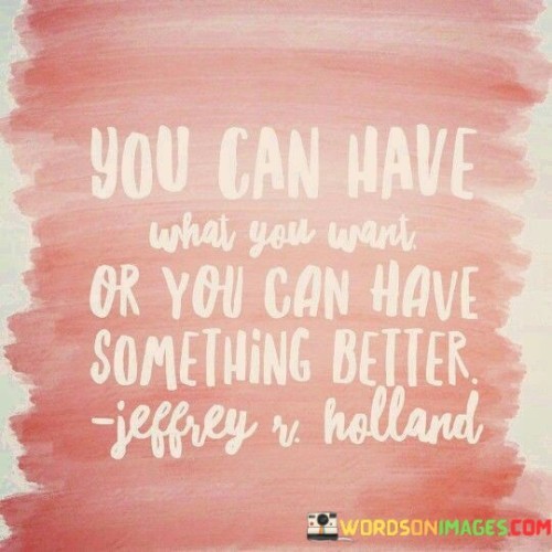 You-Can-Have-What-You-Want-Or-You-Can-Have-Something-Quotes.jpeg