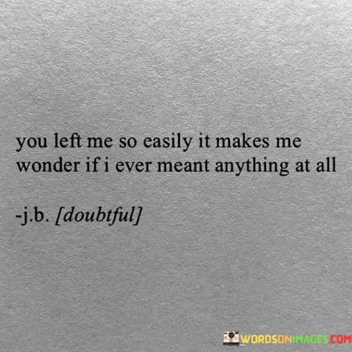 You-Left-Me-So-Easily-It-Makes-Me-Wonder-If-I-Ever-Quotes.jpeg
