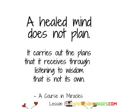 A-Healed-Mind-Does-Not-Plan-It-Carries-Out-The-Quotes.jpeg