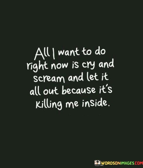 All-I-Want-To-Do-Right-Now-Is-Cry-And-Scream-And-Let-It-All-Quotes.jpeg