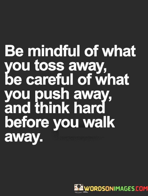 Be-Mindful-Of-What-You-Toss-Away-Be-Careful-Of-Quotes.jpeg