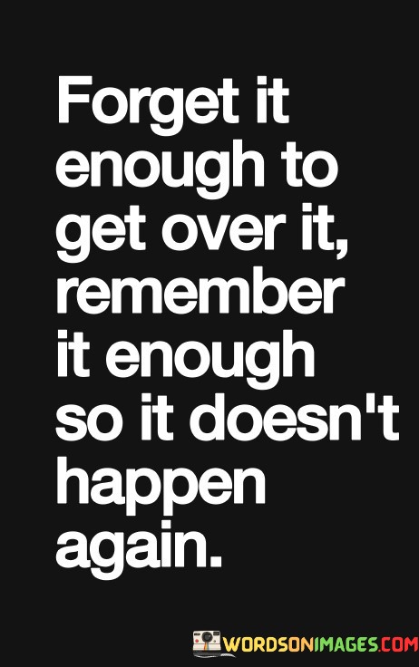 Forget-It-Enough-To-Get-Over-It-Remember-Quotes.jpeg