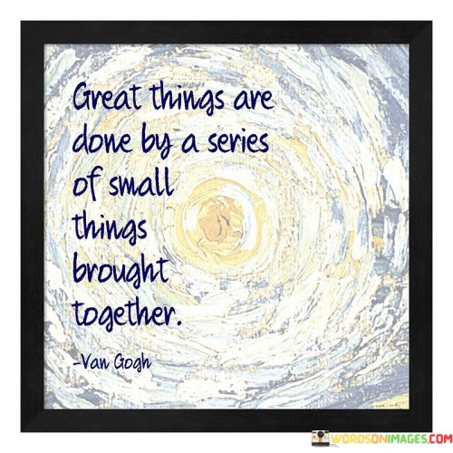 Great-Things-Are-Done-By-A-Series-Of-Small-Things-Brought-Together-Quotes.jpeg