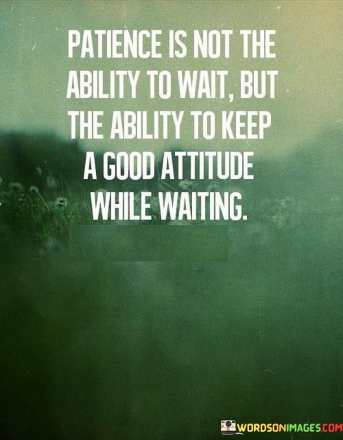 Patience-Is-Not-The-Ability-To-Wait-But-The-Ability-Quotes.jpeg