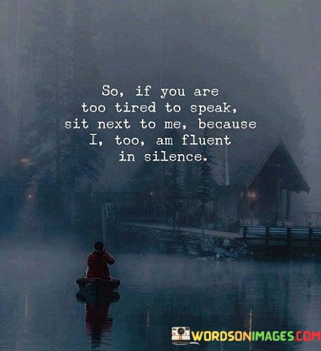 So-If-You-Are-Too-Tired-To-Speak-Sit-Next-Quotes.jpeg
