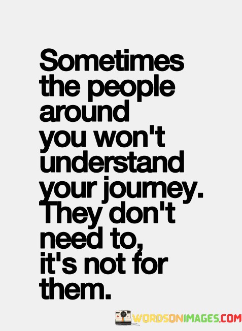 Sometimes-The-People-Around-You-Wont-Understand-Your-Journey-They-Quotes.jpeg