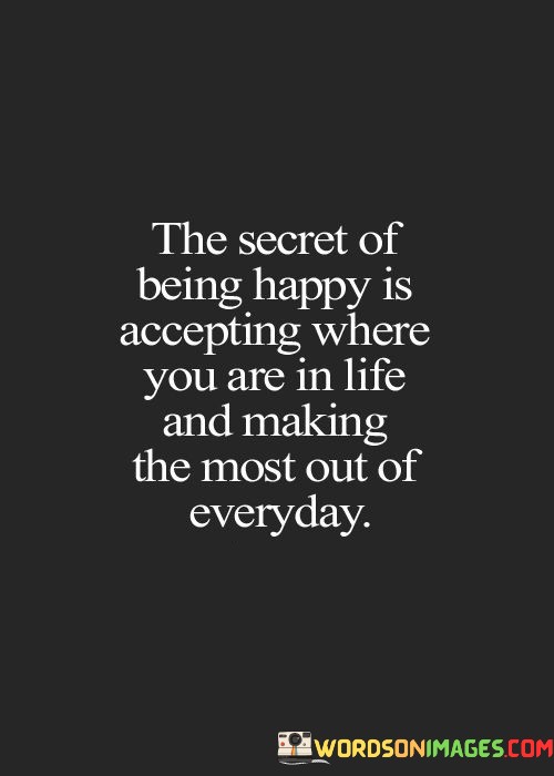 The-Secret-Of-Being-Happy-Is-Accepting-Where-You-Are-Quotes.jpeg
