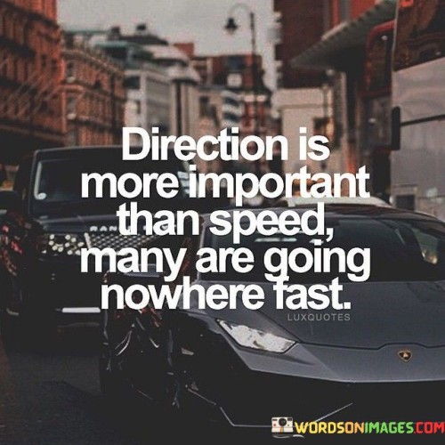 Direction-Is-More-Important-Than-Speed-Many-Are-Going-Quotes.jpeg