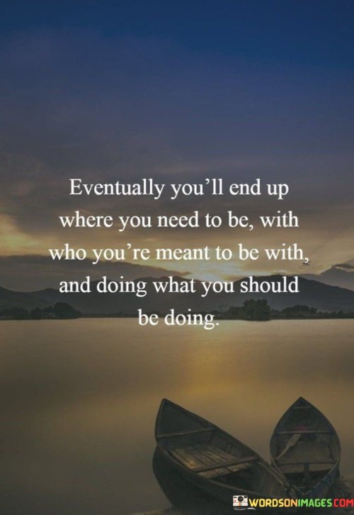 Eventually-Youll-End-Up-Where-You-Need-To-Be-With-Quotes.jpeg