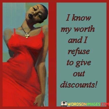 I-Know-My-Worth-And-I-Refuse-To-Give-Out-Quotes.jpeg