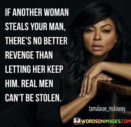 If-Another-Woman-Steals-Your-Man-Theres-No-Better-Quotes.jpeg